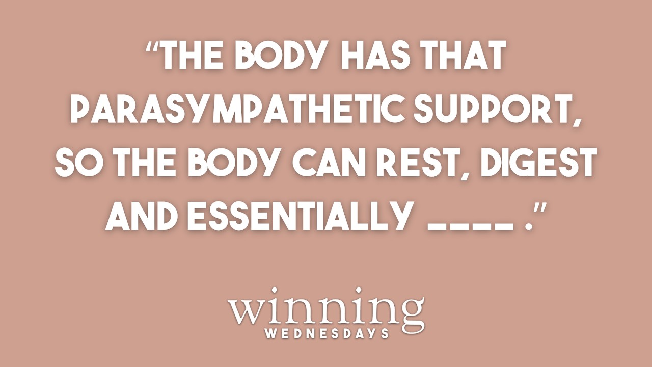 WW: “The body has that parasympathetic support, so the body can rest, digest and essentially ____ .”