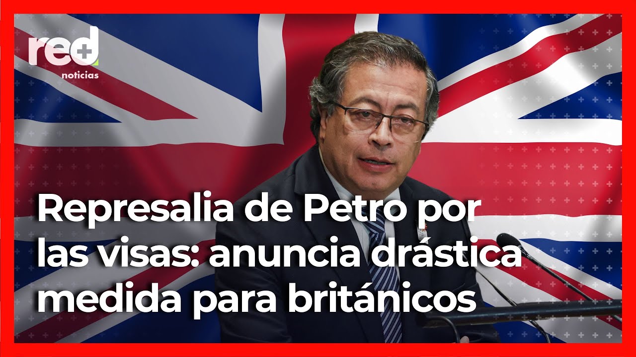 Reino Unido volverá a pedir visa a colombianos: Presidente Petro anuncia represalias para británicos