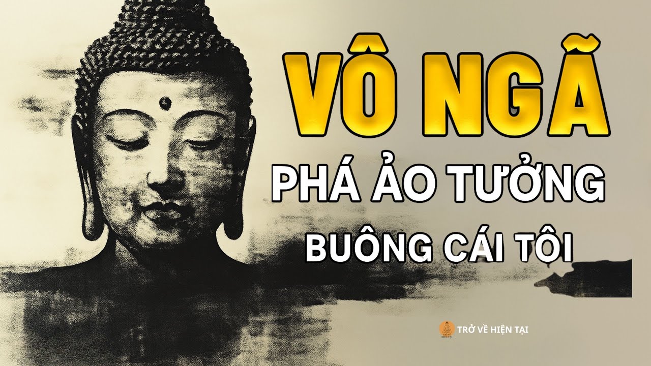 VÔ NGÃ LÀ GÌ   Sự Thật Về Bản Ngã Mà Bạn Cần Biết!