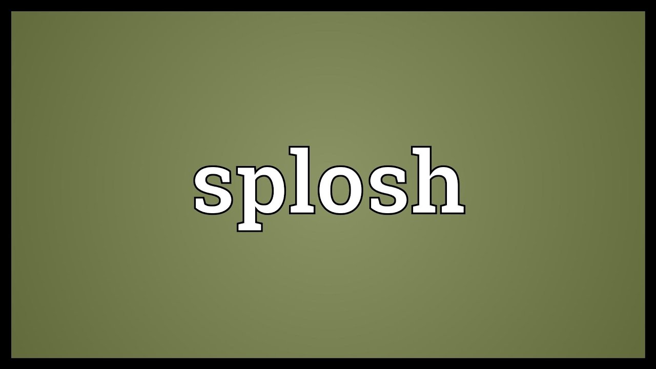 Splosh Meaning