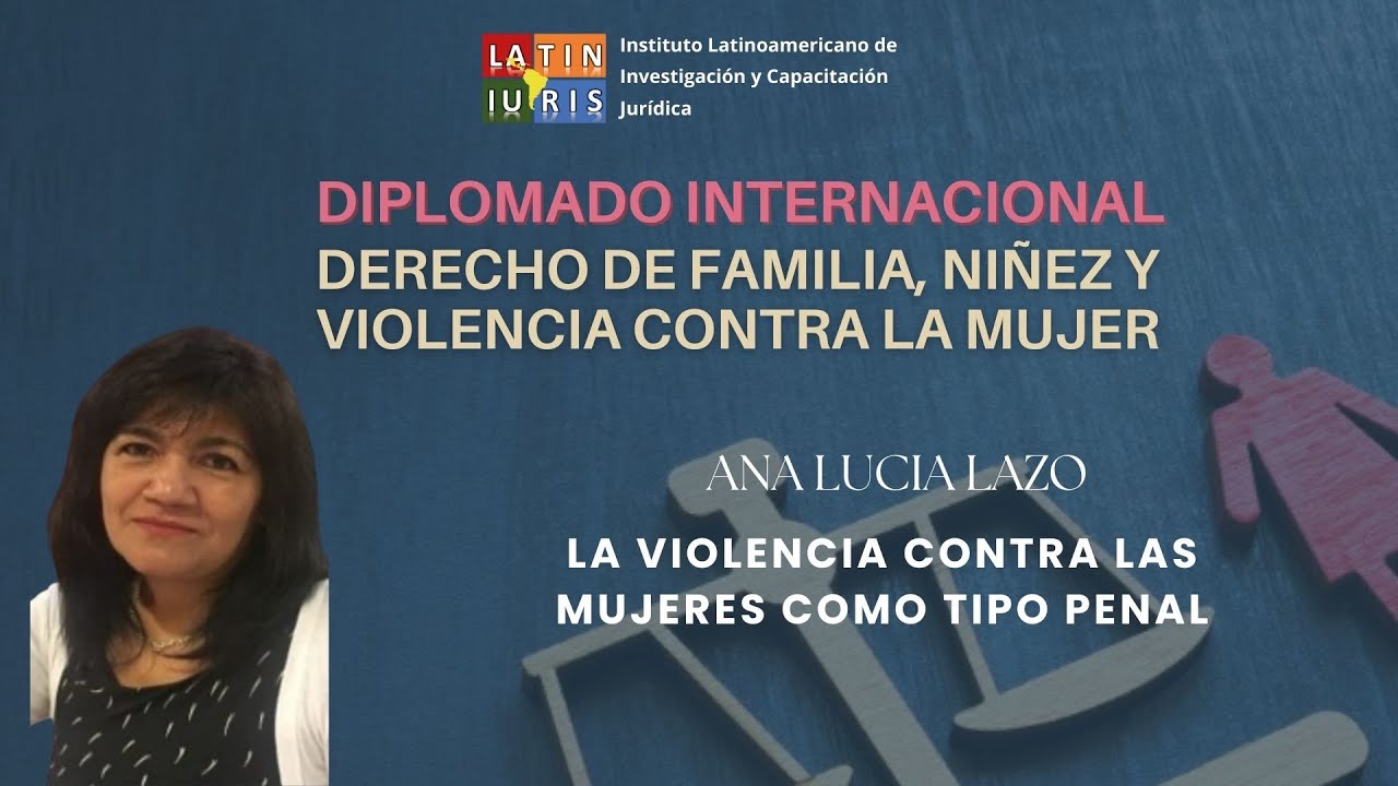 Dra. Ana Lazo Nieto - La violencia contra las mujeres como tipo penal