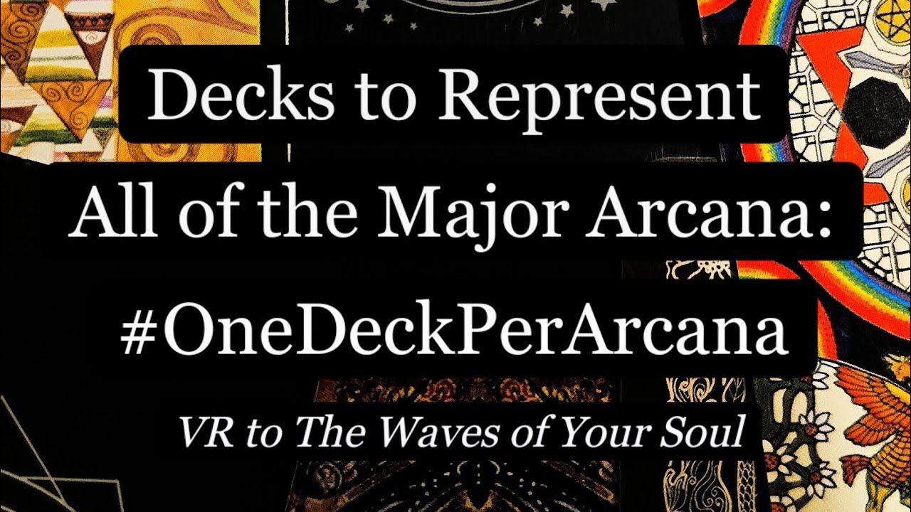 Decks to Represent All of the Major Arcana: #OneDeckPerArcana (VR to The Waves of Your Soul)