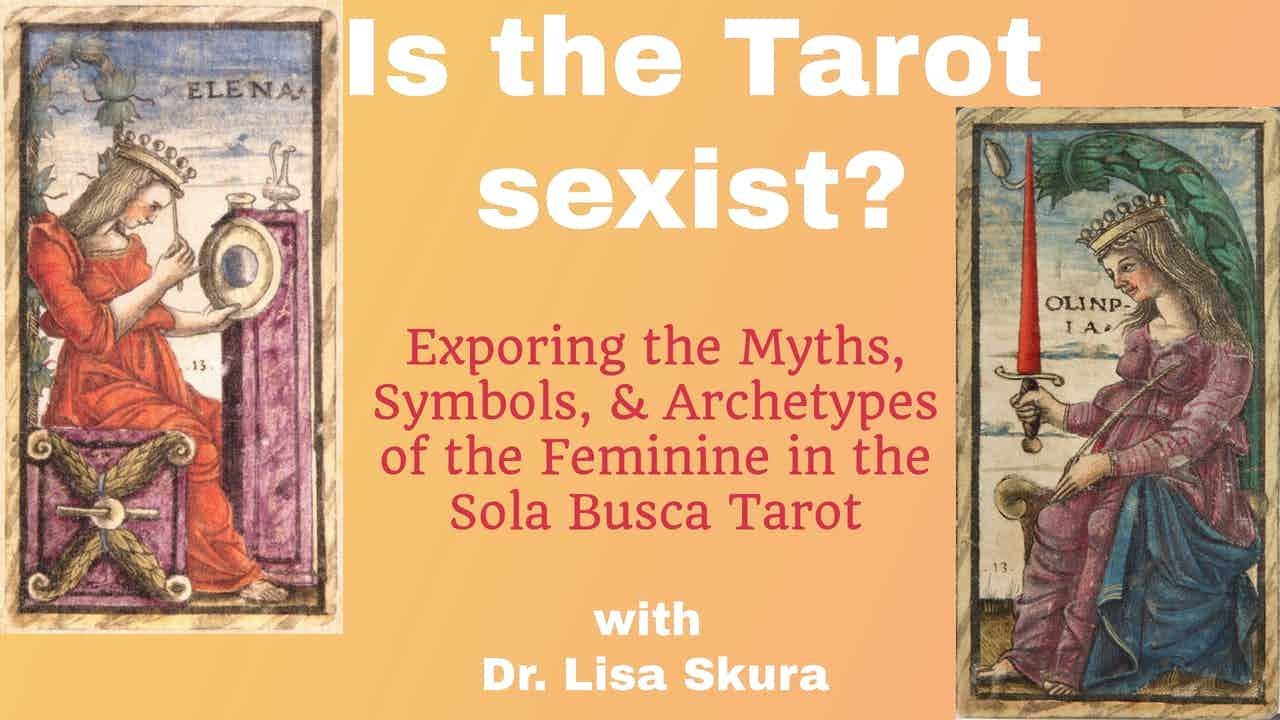 Is the Tarot Sexist? Myths, Symbols, & Archetypes of the Feminine in the #SolaBusca 🌺 Dr. Lisa Skura