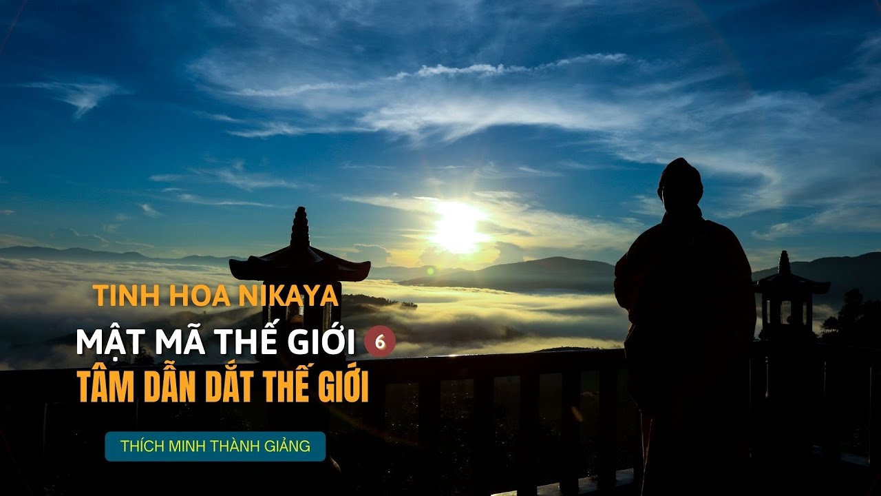 Tinh Hoa NIKAYA - Mật Mã Thế Giới 6 - Tâm Dẫn Dắt Thế Giới
