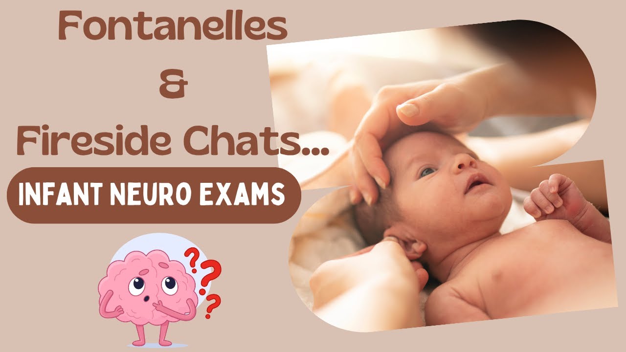 Fontanelles & Fireside Chats… Infant Neuro Exams
