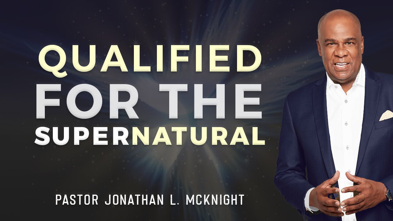 QUALIFIED FOR THE SUPERNATURAL - Pastor Jonathan L. McKnight