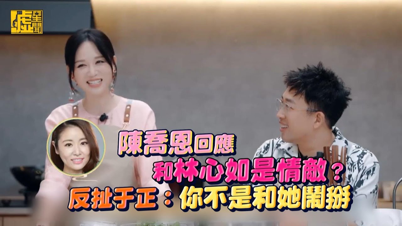 陳喬恩回應和林心如是情敵？反扯于正：你不是和她鬧掰