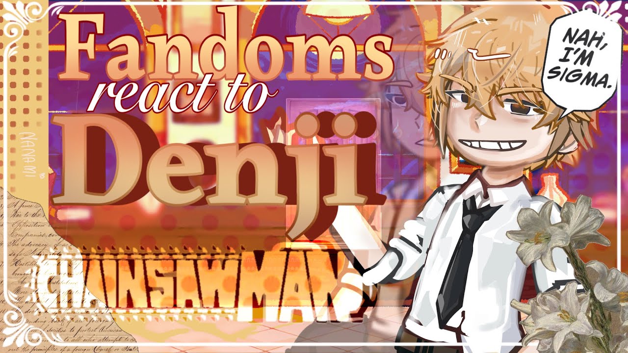 ★ FANDOMS REACT TO DENJI CHAINSAW MAN | 2X | PART 1 |