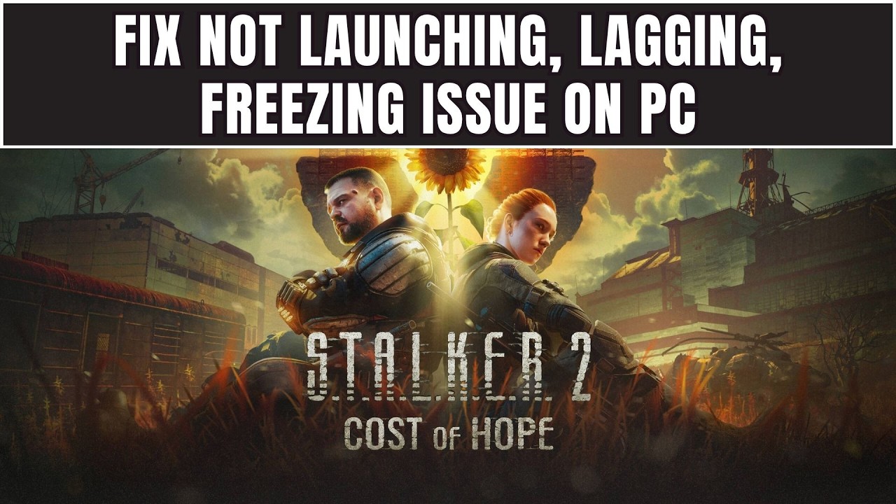 Fix S.T.A.L.K.E.R. 2: Cost of Hope Not Launching, Lagging, Freezing Error On PC
