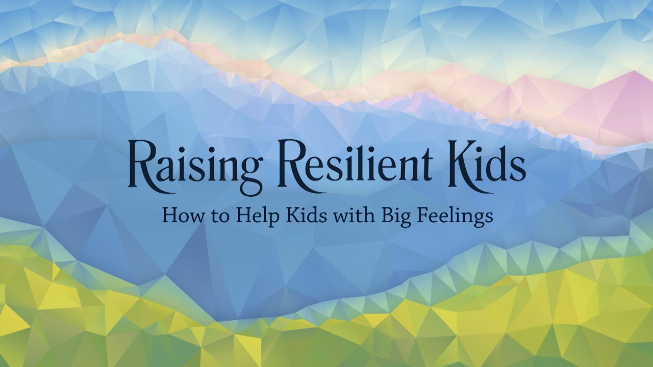 How to Help Kids with Big Feelings | Raising Resilient Kids
