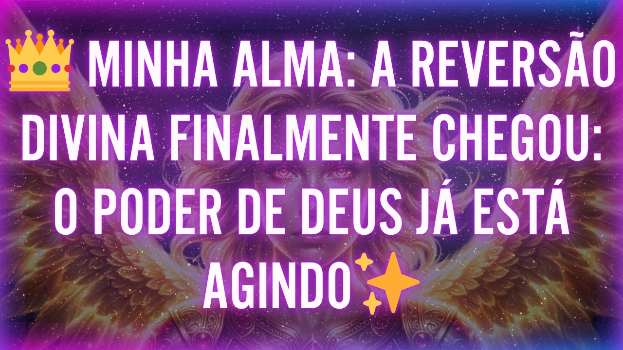 👑 MINHA ALMA: A REVERSÃO DIVINA FINALMENTE CHEGOU — O PODER DE DEUS JÁ ESTÁ AGINDO✨