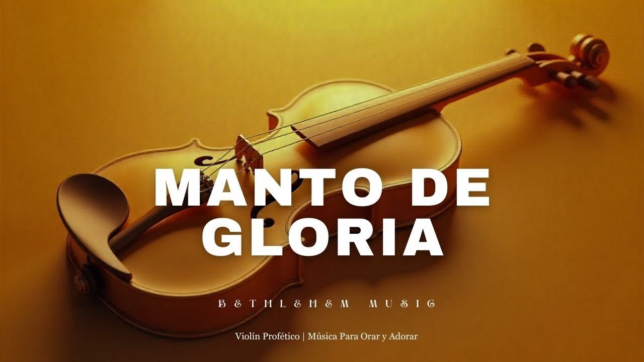 MANTO DE GLORIA – Violín Profético | Música Para Oración