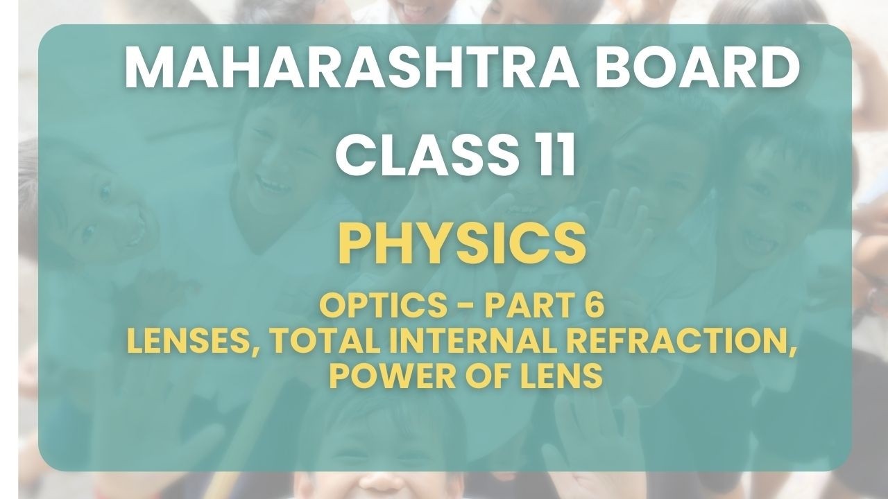 Class 11| Physics - Optics Part 6 -Lenses, Total Internal refraction, power of lens