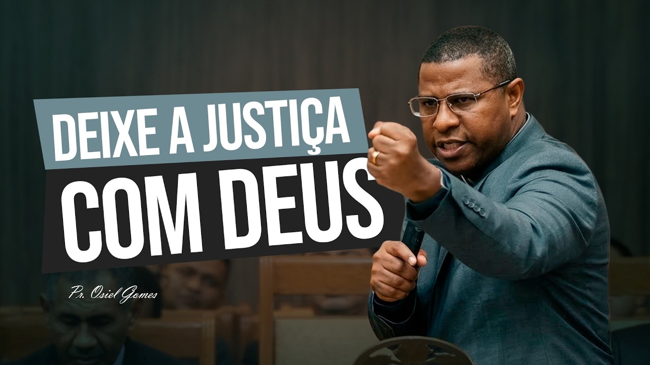 DEIXE A JUSTIÇA COM  DEUS - Pr. Osiel Gomes