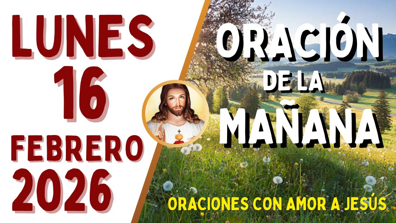 Oración de la Mañana, LUNES 16 de FEBRERO, del 2026