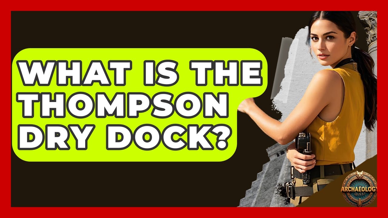 What Is The Thompson Dry Dock? - Archaeology Quest