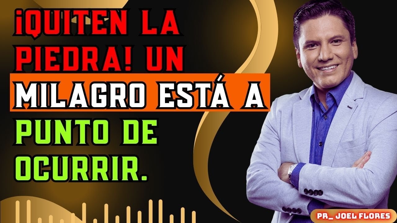 ¡Quiten la piedra! Un milagro está a punto de ocurrir  I Pr  Joel Flores
