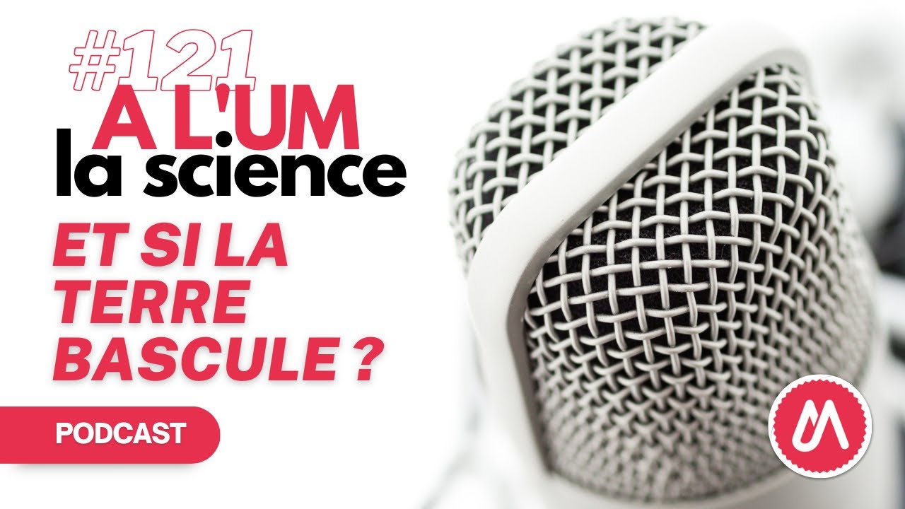 A L'UM LA SCIENCE #121 : Et si la Terre bascule ?