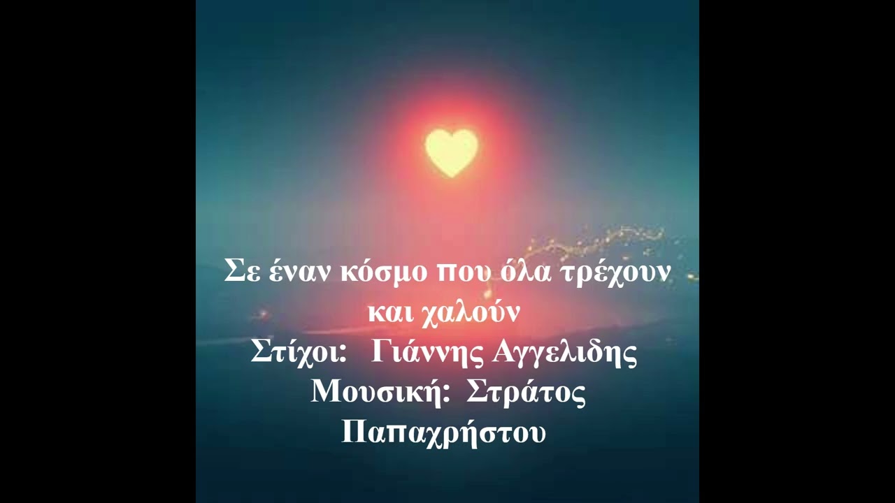 Σε έναν κόσμο που όλα τρέχουν και χαλούν   Στίχοι: Γιάννης Αγγελίδης   Μουσική:  Στράτος Παπαχρήστου
