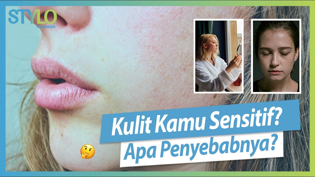 Ciri-ciri Kulit Sensitif & Cara Mengatasinya! | STYLO