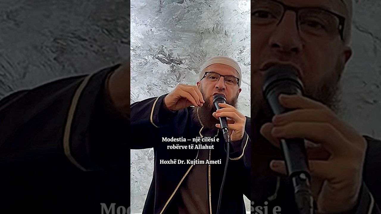 Modestia – një cilësi e robërve të Allahut - Hoxhë Dr. Kujtim Ameti