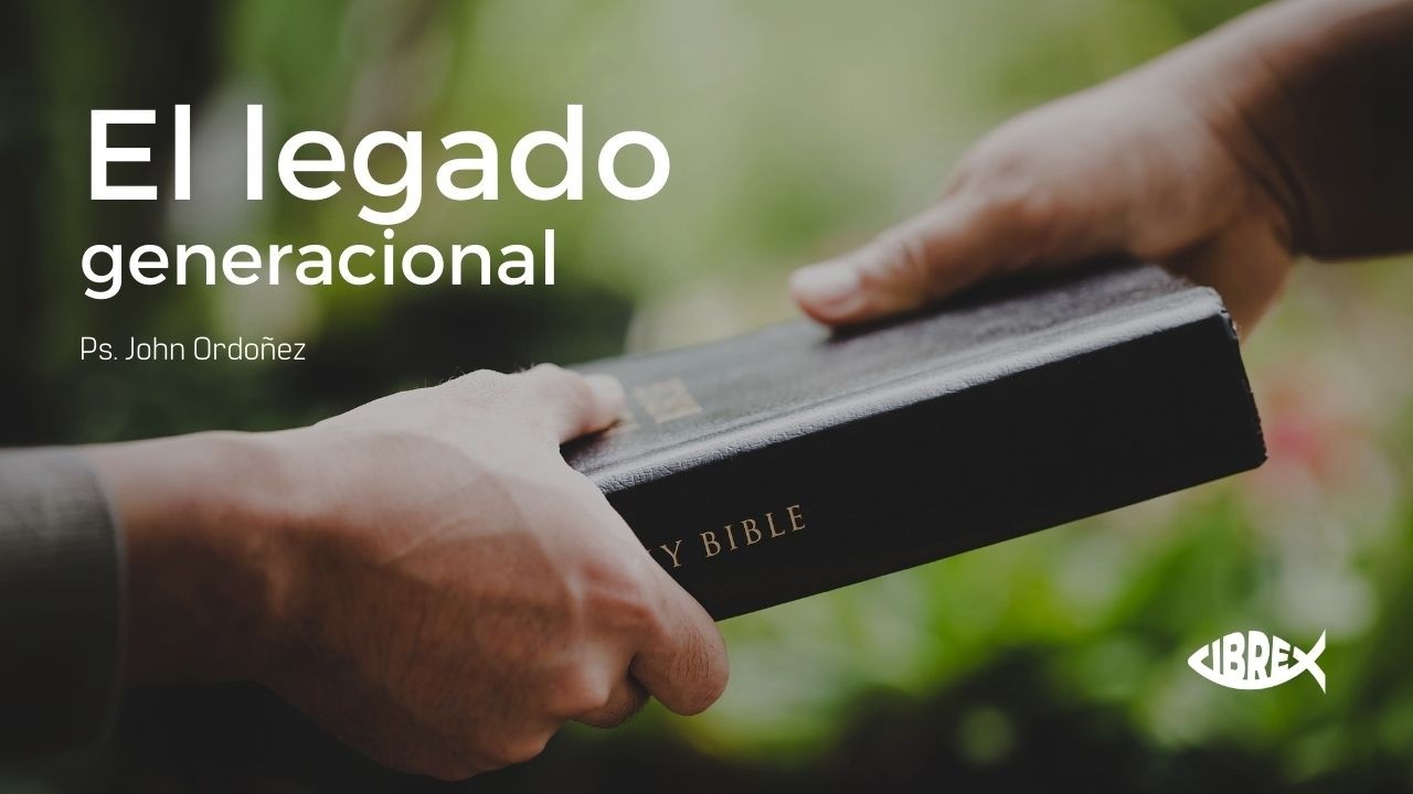 El legado Generacional. - 1ra parte PS John Ordoñez