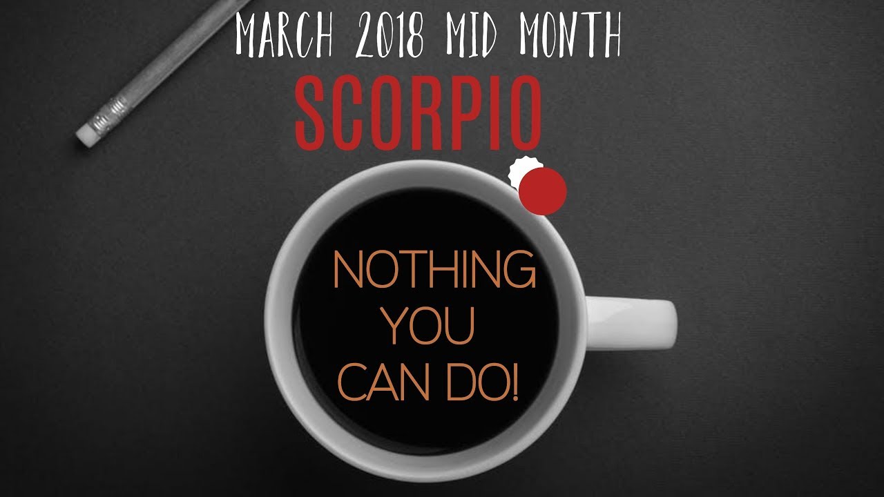 SCORPIO ***NOTHING YOU CAN DO!*** MARCH 2018 MID MONTH TAROT READING