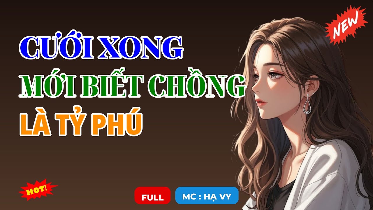 CƯỚI XONG MỚI BIẾT CHỒNG LÀ TỶ PHÚ | AUDIO TIỂU THUYẾT NGÔN TÌNH HAY MC HẠ VY DIỄN ĐỌC MỚI 2026