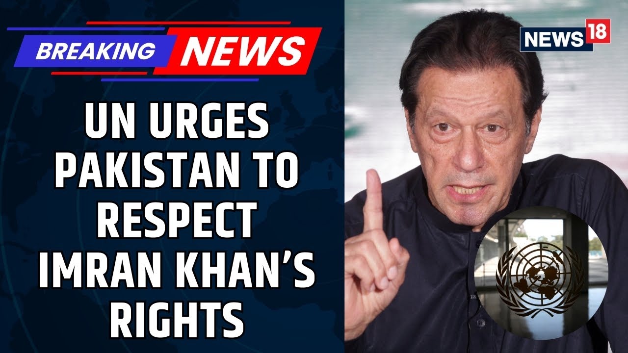 UN Warns Pak to Honor Imran Khan&rsquo;s Rights, Demands Fair Trial and Due-Process Safeguards | News18