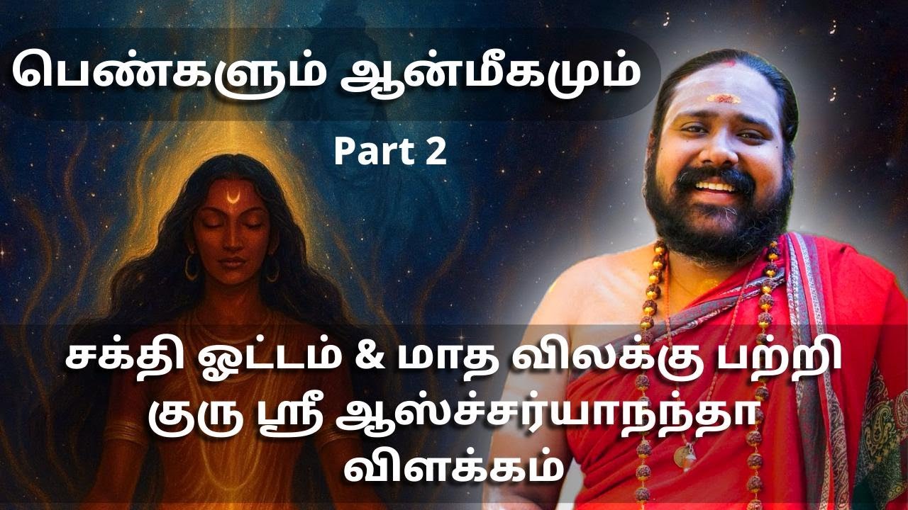 பென்களும் ஆன்மீகமும் - Part 2 - மாத விலக்கு, சக்தி ஓட்டம் பற்றி குரு ஶ்ரீ ஆஸ்ச்சர்யாநந்தா விளக்கம் !