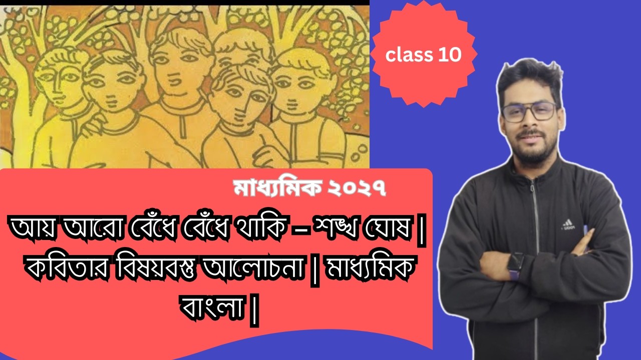 আয় আরও বেঁধে বেঁধে থাকি -শঙ্খ ঘোষ | লাইন ধরে ব্যাখ্যা | Class 10 Bengali Poem Analysis | WBBSE