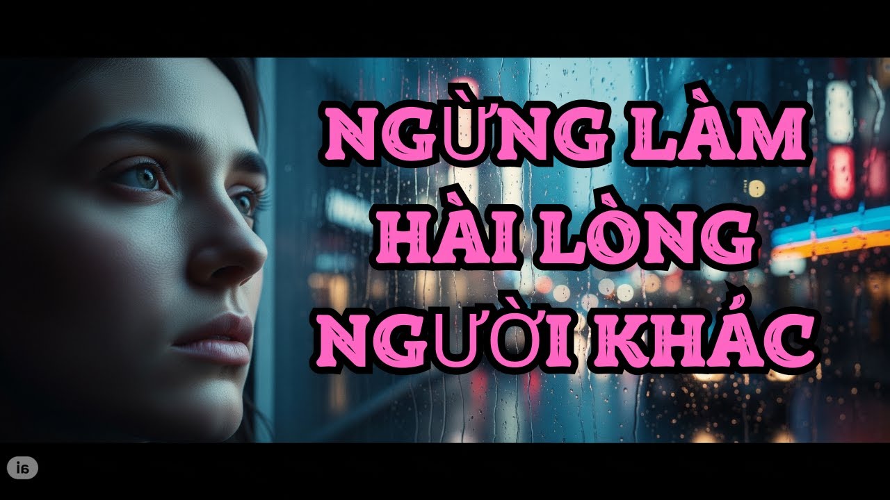 Tâm Lý Học: Sự Thật Gây Sốc Về Việc Luôn Làm Hài Lòng Người Khác