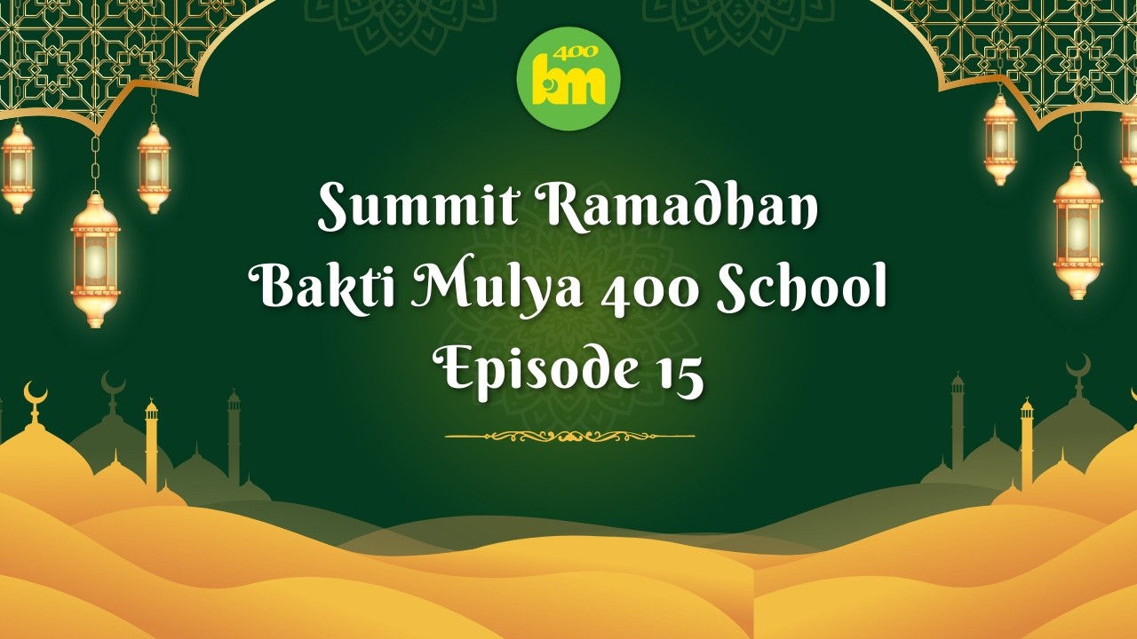 Epiosde 15 Summit Ramadhan Bakti Mulya 400 School 1447H/2026