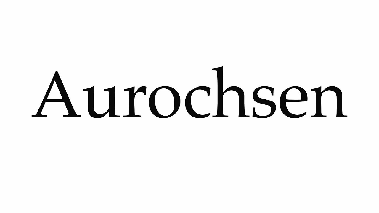How to Pronounce Aurochsen