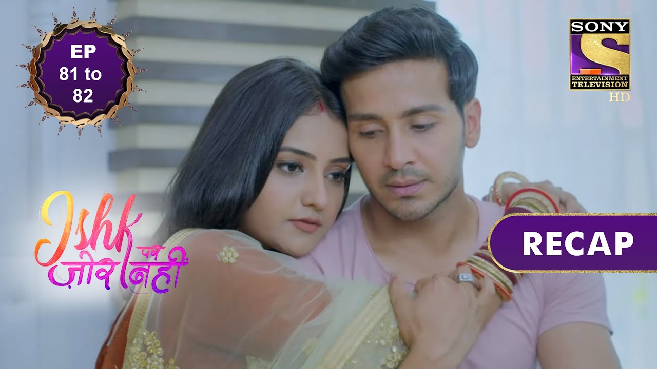 Ishk Par Zor Nahi | इश्क पर ज़ोर नहीं  | Ep 81 & 82 | RECAP