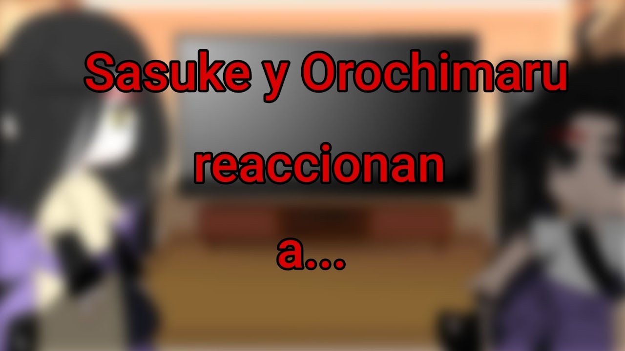 🥀Sasuke y Orochimaru reaccionan a...🥀//🏳️‍🌈SasuNaru🏳️‍🌈//🖤Naomi Uchiha Uzumaki🖤
