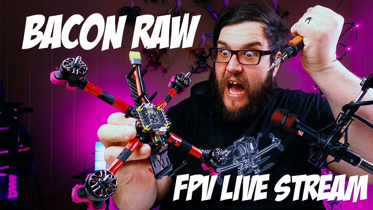 I am destructo man! - Bacon Raw FPV Live Stream