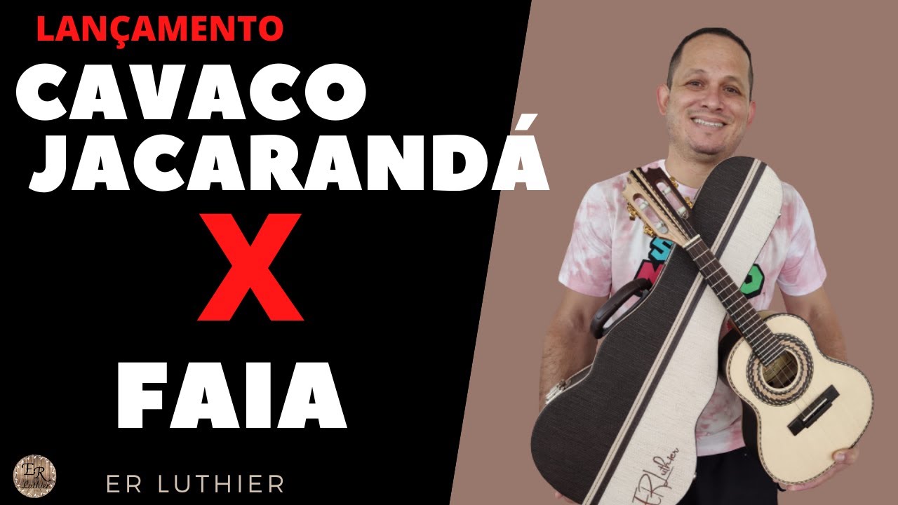CAVACO DE FAIA X  JACARANDÁ, ER PREMIUM, lANÇAMENTO ER LUTHIER, CAVCO COM SOM GRAVE ALTO E INCORPADO