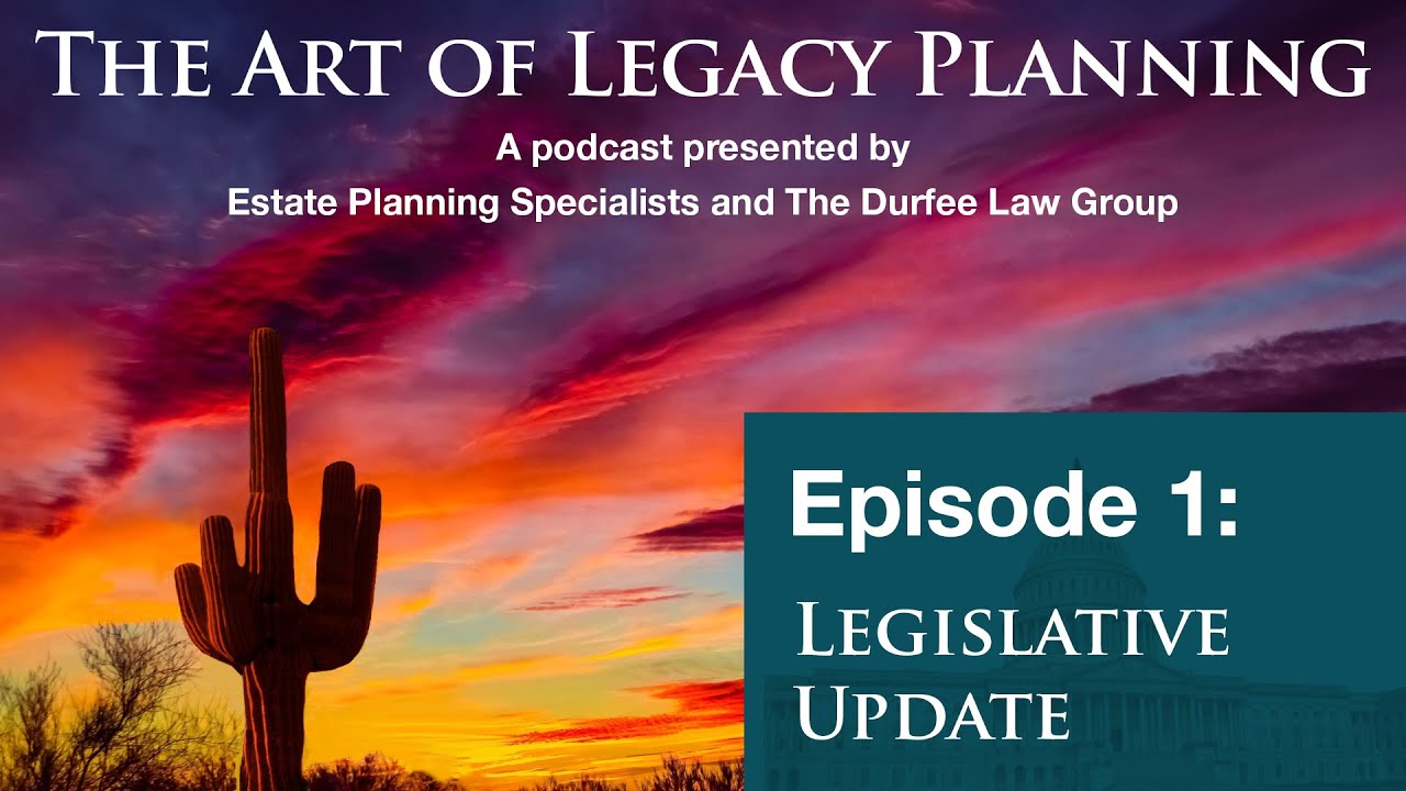 The Art of Legacy Planning: Episode 1 – A Legislative Update