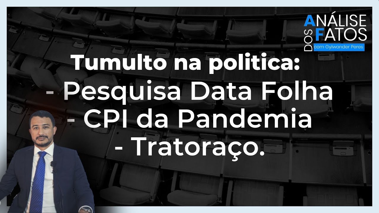 Tumulto na politica: Pesquisa Data Folha, CPI da Pandemia e o Tratoraço
