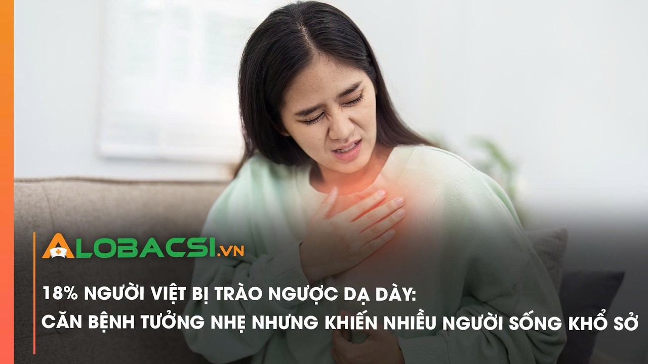 18% người Việt bị trào ngược dạ dày: Căn bệnh tưởng nhẹ nhưng khiến nhiều người sống khổ sở