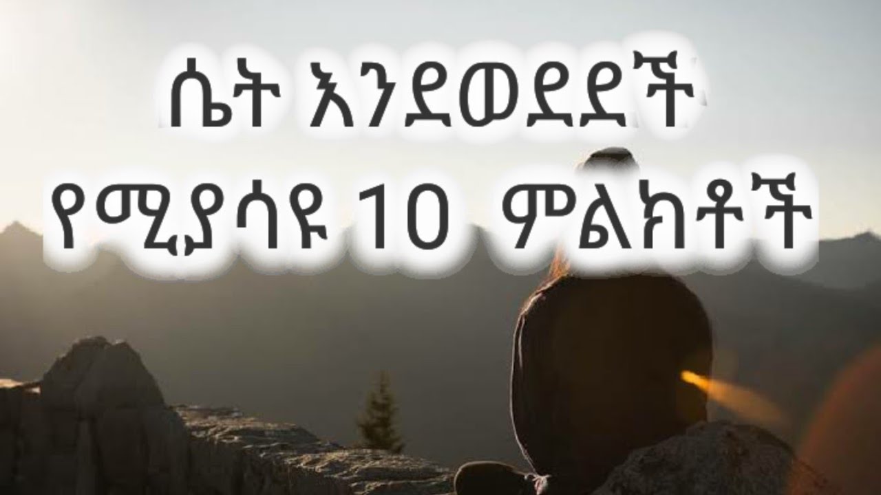 ሴት ልጅ እንደወደደች የሚያሳውቁ 10 ምልክቶች። Kesis Ashenafi