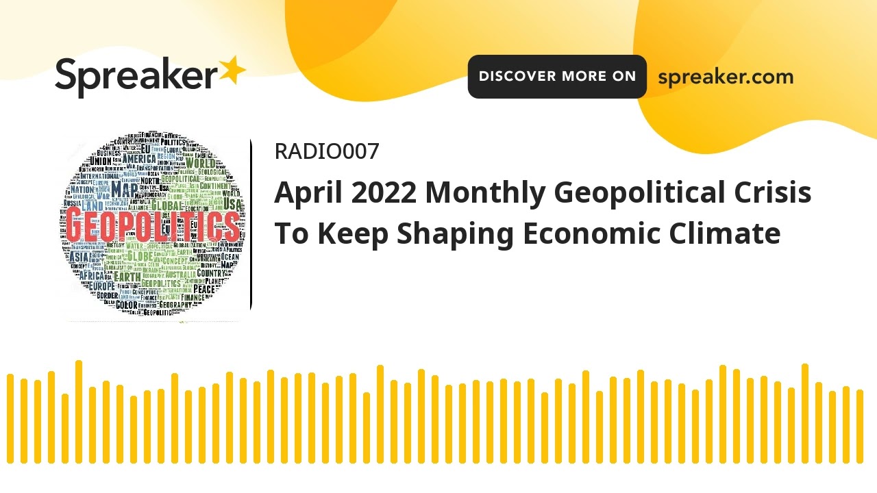 April 2022 Monthly Geopolitical Crisis To Keep Shaping Economic Climate (part 2 of 2)