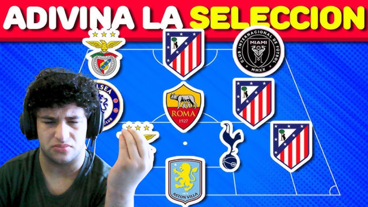ADIVINA LA SELECCION POR EL EQUIPO DE SUS JUGADORES