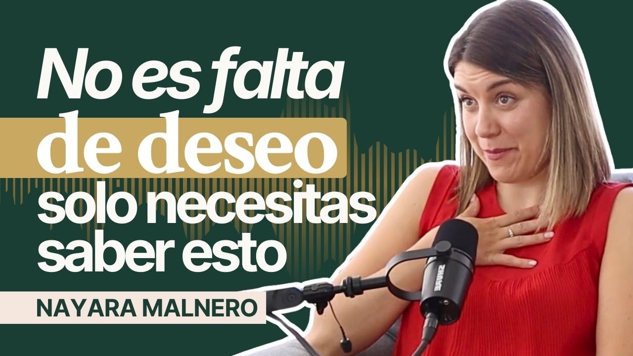 No Es que No Tengas Deseo… Es que Nadie te Lo Explicó  - Ep.#45 Nayara Malnero
