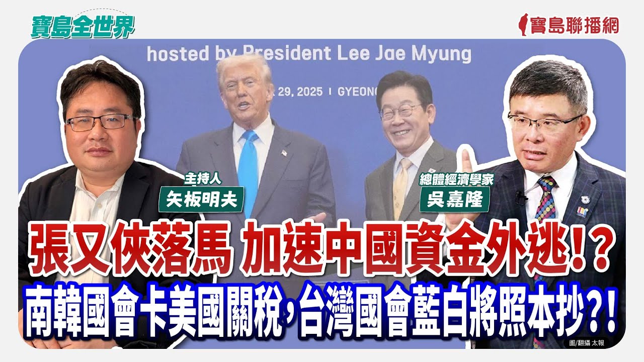 張又俠落馬 加速中國資金外逃！？ 南韓國會卡美國關稅，台灣國會藍白將照本抄？！ - 矢板明夫 主持專訪 吳嘉隆 總體經濟學家  -【寶島全世界】