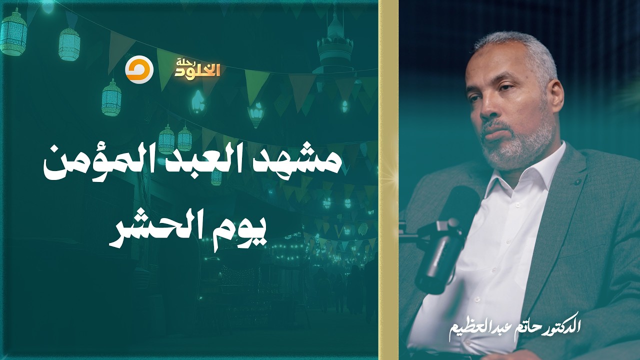 رحلة الخلود | هيئة العبد المؤمن يوم الحشر ومع من سيجتمع في أرض المحشر | د. حاتم عبدالعظيم