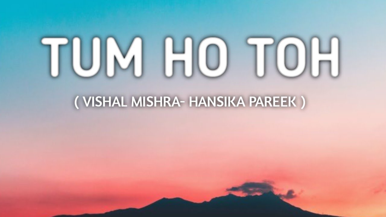 TUM HO TO- VISHAL MISHRA & HANSIKA PAREEK ( Lyrics )