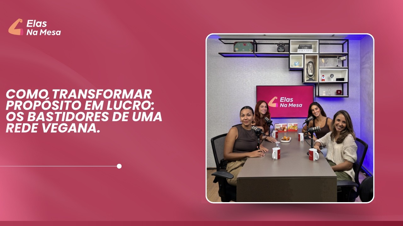 Como transformar propósito em lucro: Os bastidores de uma rede vegana- com Aline nunes |Elas na Mesa