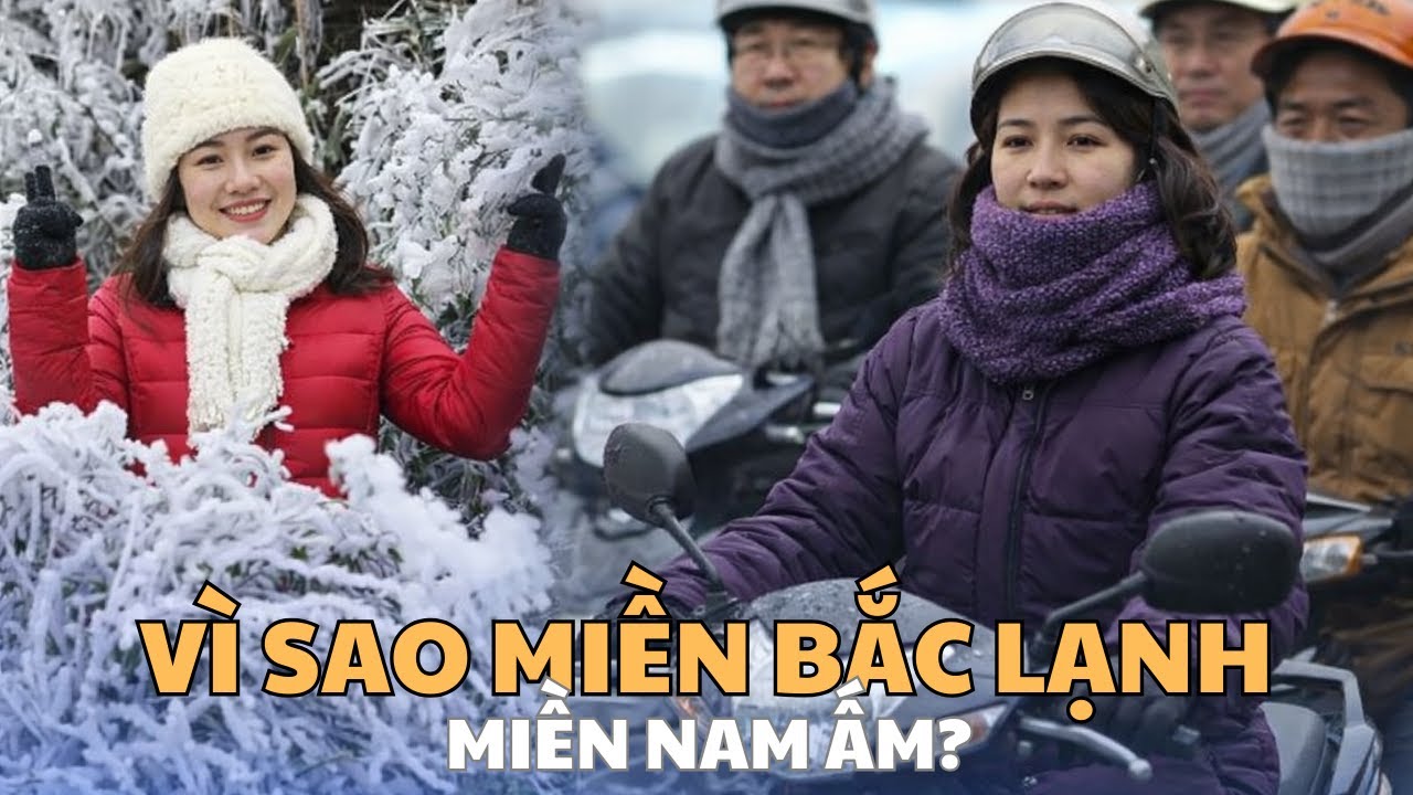 VÌ SAO MIỀN BẮC LẠNH, MIỀN NAM ẤM? SỰ KHÁC BIỆT KHÍ HẬU RÕ RỆT GIỮA HAI MIỀN